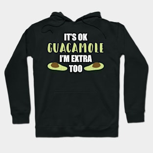 It's Ok Guacamole I'm Extra Too Hoodie